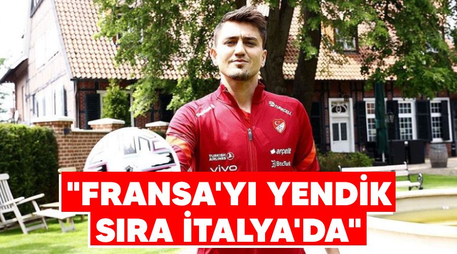 "Fransa'yı yendik sıra İtalya'da"