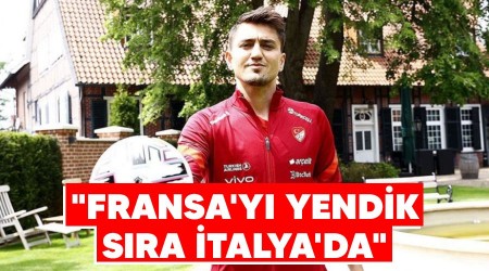 "Fransa'yı yendik sıra İtalya'da"