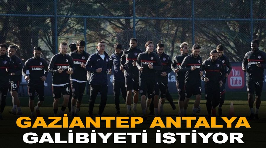 Gaziantep Antalya galibiyeti istiyor