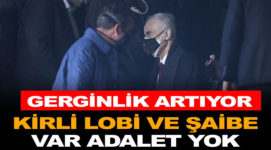 Gerginlik art�yor! Kirli lobi ve �aibe VAR, adalet YOK