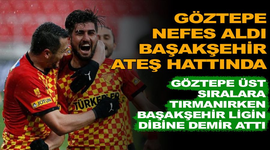 Göztepe Karaman ile nefes aldı! Başakşehir ateş hattında