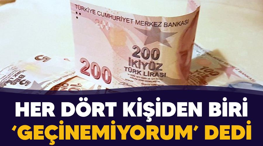 Her 4 kişiden 1'i 'geçinemiyorum' dedi