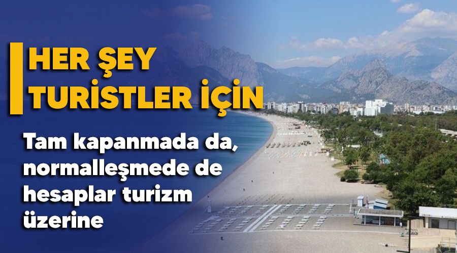 Her �ey turistler i�in, tam kapanmada da , normalle�mede de hesaplar turizm �zerine