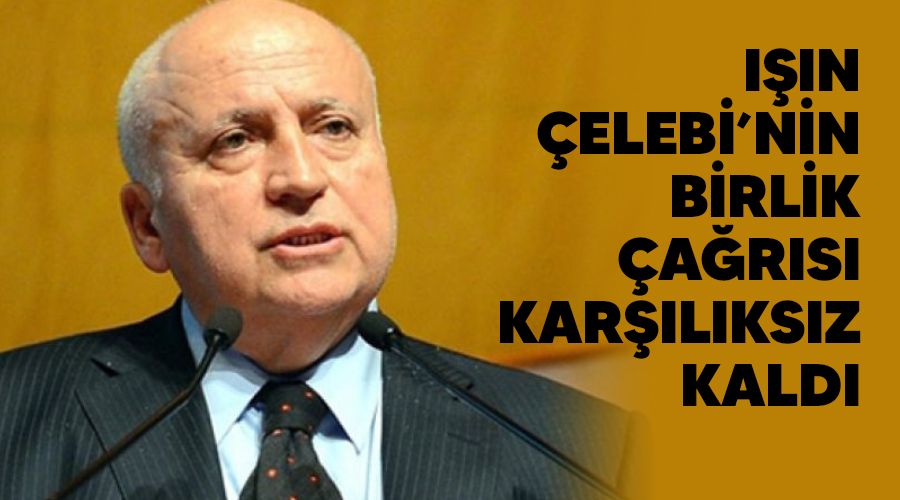 I��n �elebi'nin birlik �a�r�s� kar��l�ks�z kald�