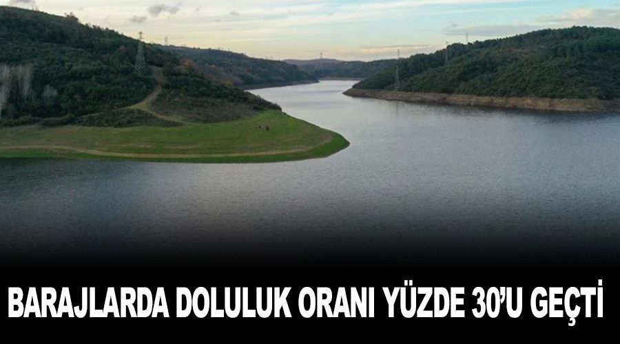 İstanbul'daki barajlarda doluluk oranı yüzde 30'u geçti