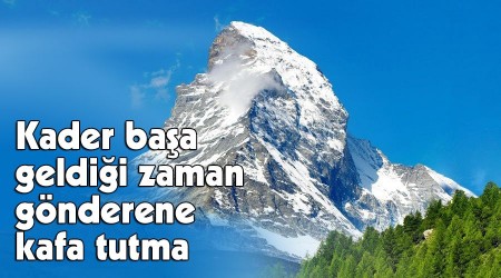 Kader başa geldiği zaman gönderene kafa tutma