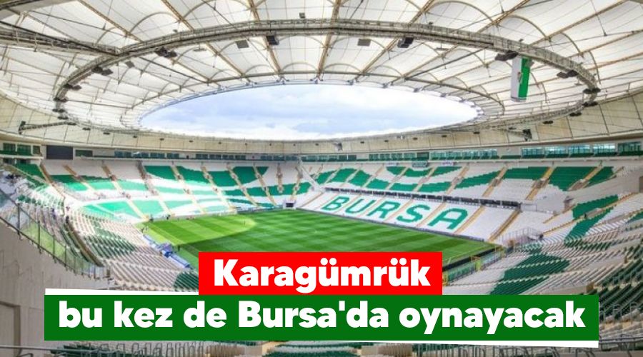 Karag�mr�k bu kez de Bursa'da oynayacak