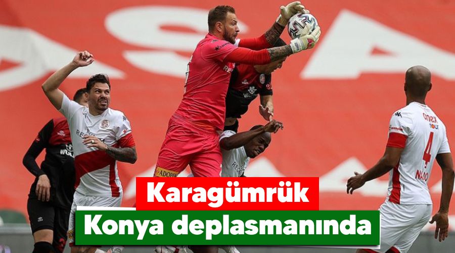 Karag�mr�k Konya deplasman�nda 