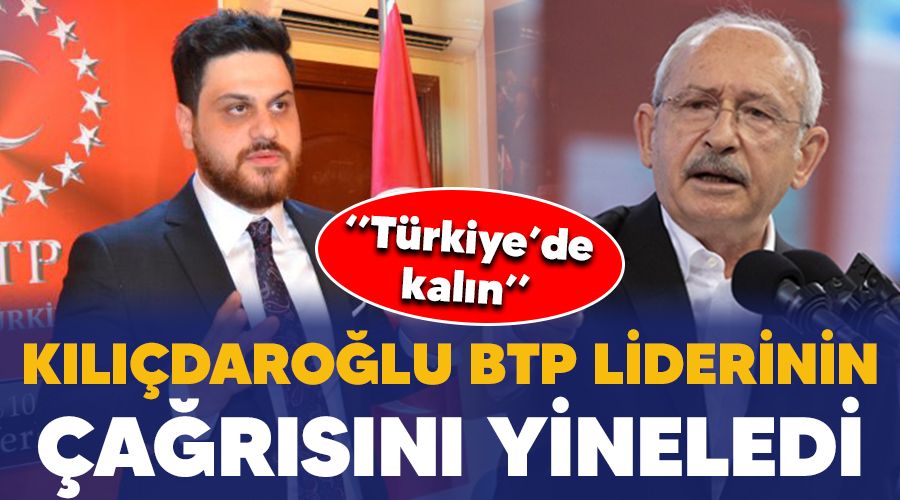 Kılıçdaroğlu, BTP Liderinin çağrısını yineledi