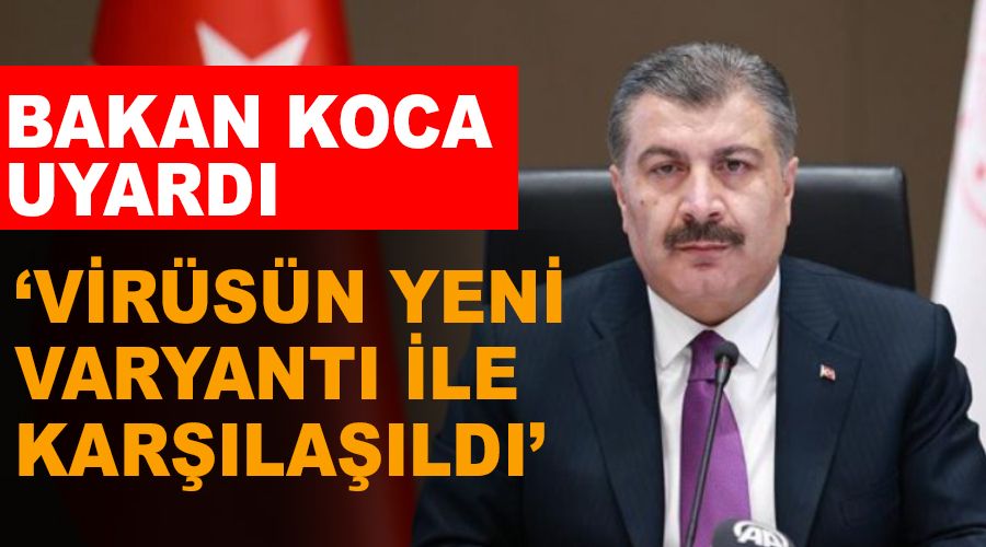 Koca uyardı, mutant virüsün Brezilya ve Güney Afrika versiyonu da çıktı