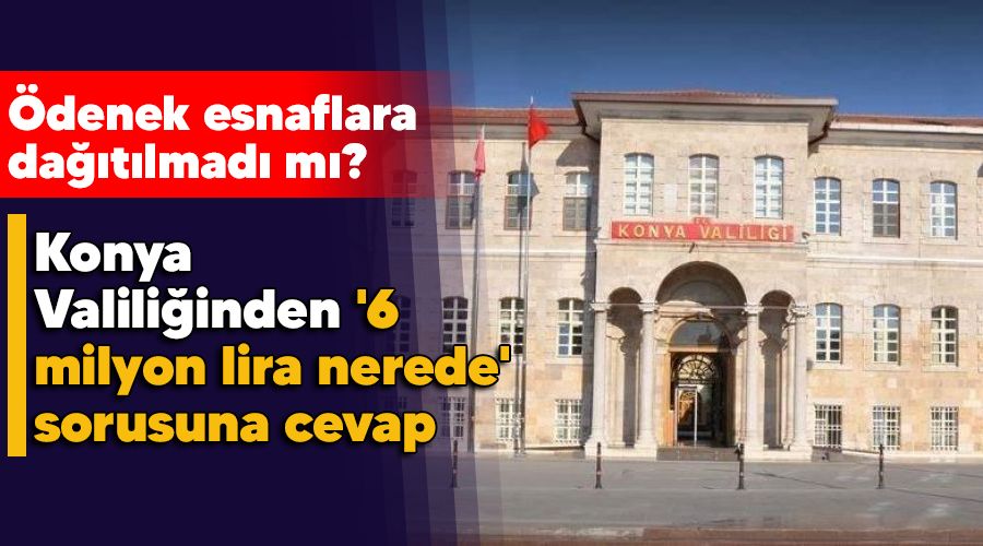 Konya Valili�inden '6 milyon lira nerede' sorusuna cevap