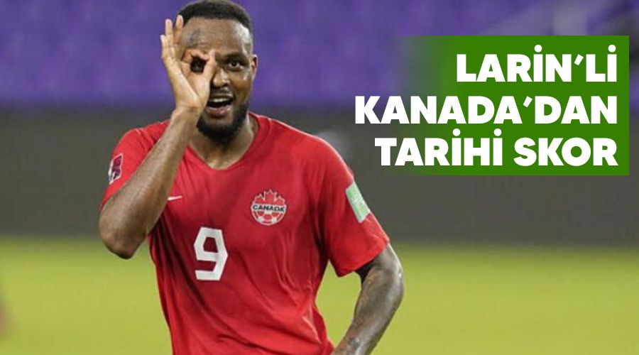 Larin'li Kanada'dan tarihi skor