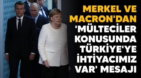 Merkel ve Macron'dan 'Mlteciler konusunda Trkiye'ye ihtiyacmz var' mesaj