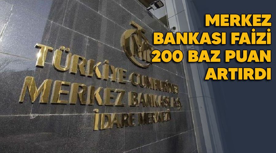 Merkez Bankası faizi 200 baz puan artırdı