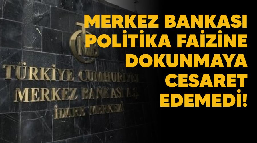 Merkez Bankas politika faizine dokunmaya cesaret edemedi!