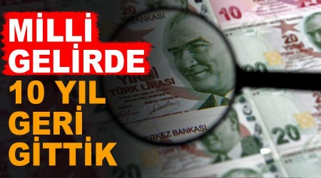 Milli gelirde 10 yıl geri gittik
