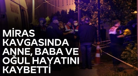 Miras kavgasnda anne, baba ve oul hayatn kaybetti