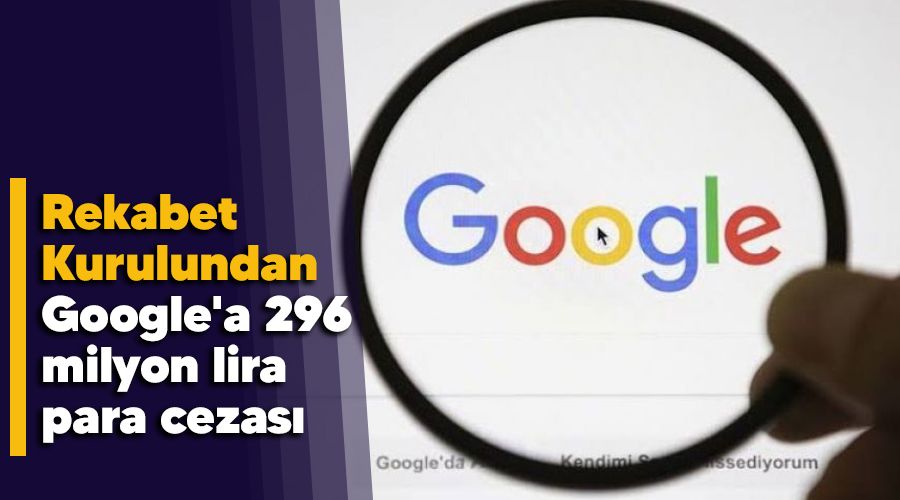 Rekabet Kurulundan Google'a 296 milyon lira para cezas�