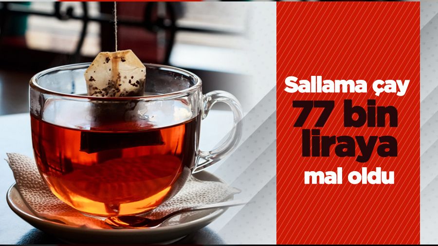 Sallama çay 77 bin liraya mal oldu