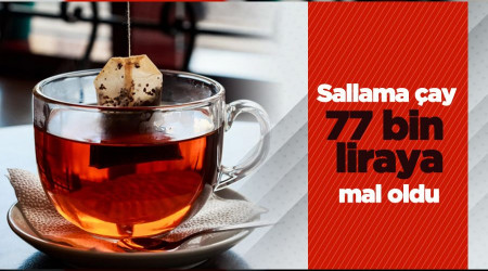 Sallama çay 77 bin liraya mal oldu