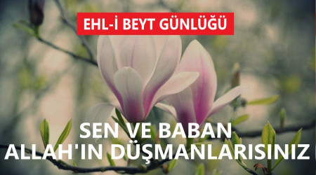 ‘Sen ve baban Allah’ın düşmanlarısınız’