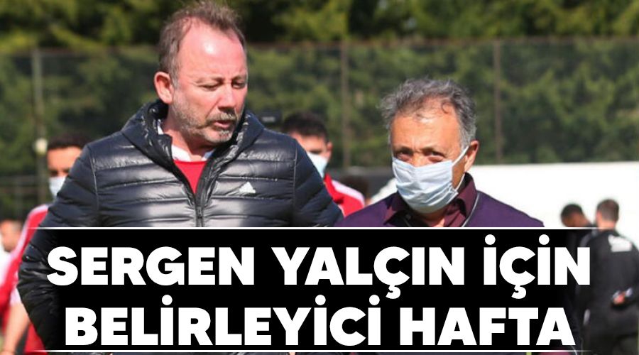 Sergen Yaln iin belirleyici hafta