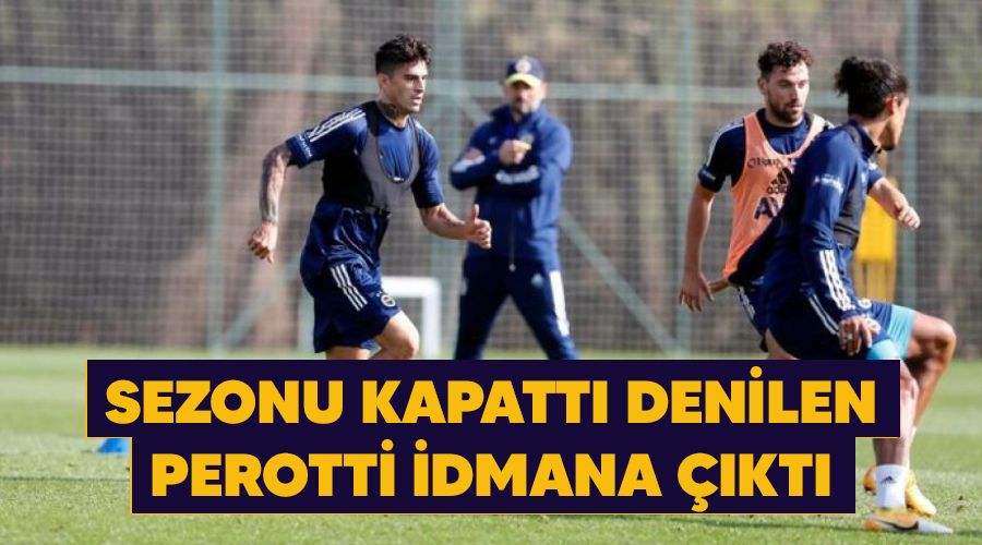 Sezonu kapattı denilen Perotti idmana çıktı