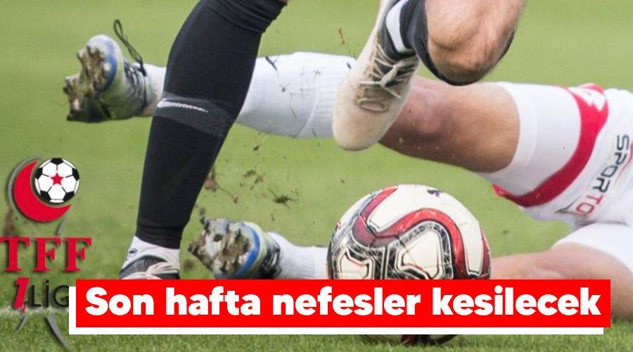 Son hafta nefesler kesilecek