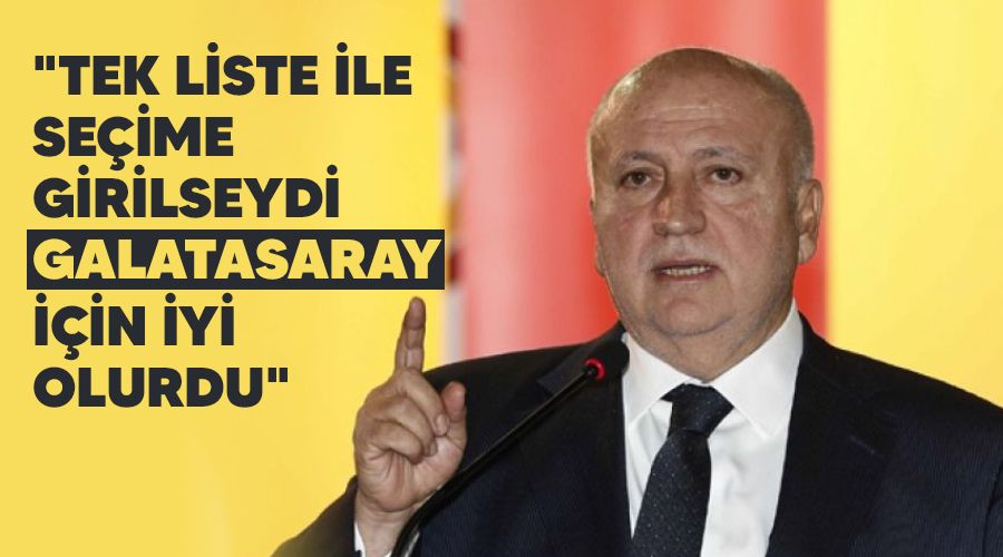 "Tek liste ile seçime girilseydi Galatasaray için iyi olurdu"