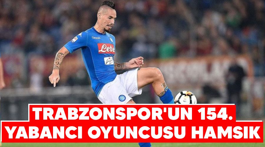 Trabzonspor'un 154. yabanc� oyuncusu Hamsik 