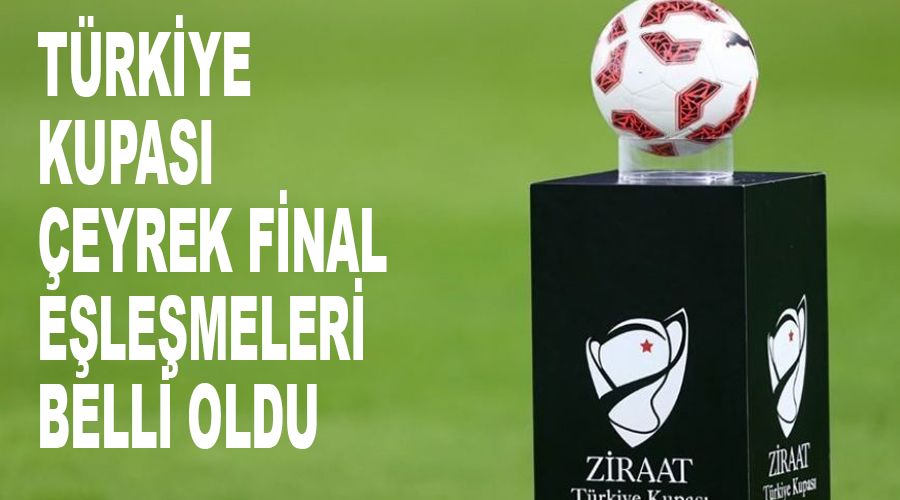 Türkiye Kupası çeyrek final eşleşmeleri belli oldu