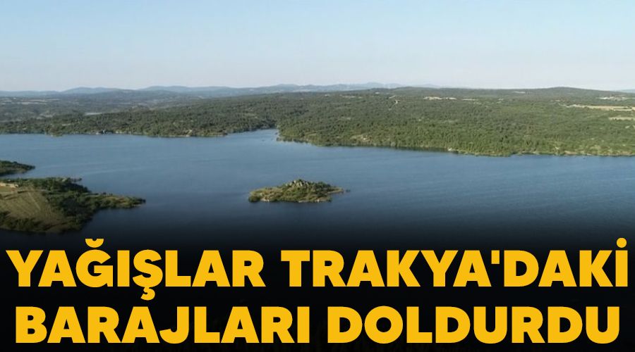 Ya���lar Trakya'daki barajlar� doldurdu