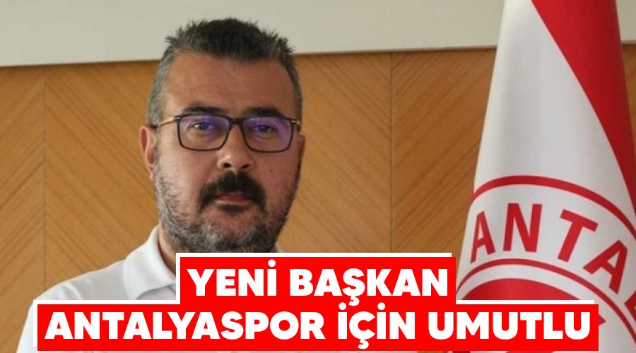 Yeni Ba�kan Antalyaspor i�in umutlu