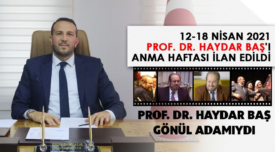 12-18 Nisan 2021 Prof. Dr. Haydar Baş'ı Anma Haftası ilan edildi
