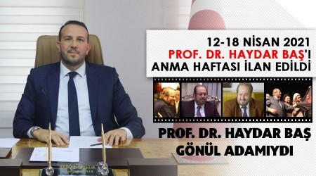 12-18 Nisan 2021 Prof. Dr. Haydar Baş'ı Anma Haftası ilan edildi
