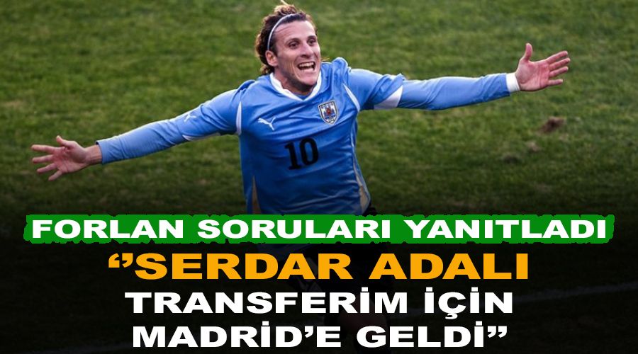 "2011'de Serdar Adalı transferim için Madrid'e geldi"