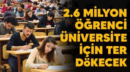 2.6 milyon öğrenci üniversite için ter dökecek