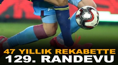47 yıllık rekabette 129. randevu