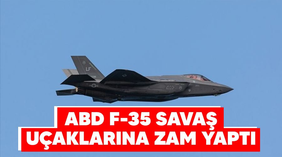 ABD F-35 savaş uçaklarına zam yaptı