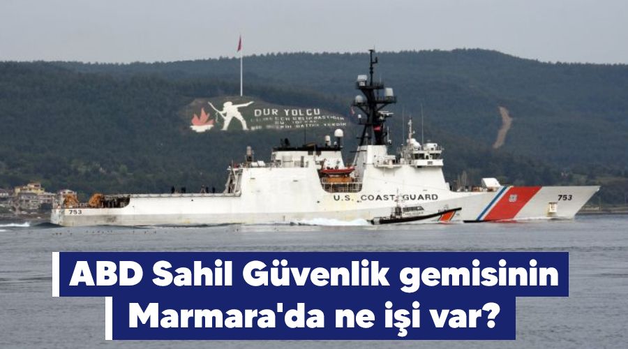 ABD Sahil Güvenlik gemisinin Marmara'da ne işi var?