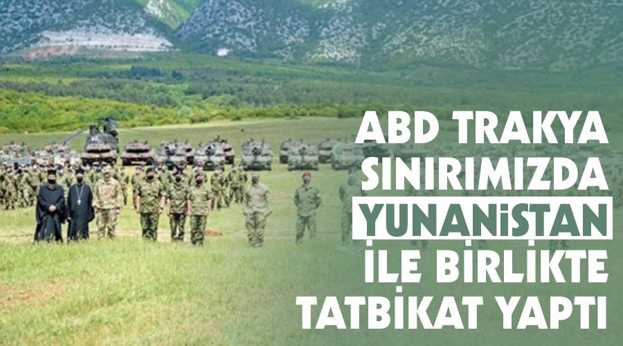 ABD Trakya sınırımızda Yunanistan ile birlikte tatbikat yaptı
