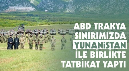 ABD Trakya sınırımızda Yunanistan ile birlikte tatbikat yaptı