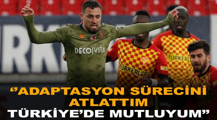 "Adaptasyon s�recini atlatt�m, T�rkiye'de mutluyum"