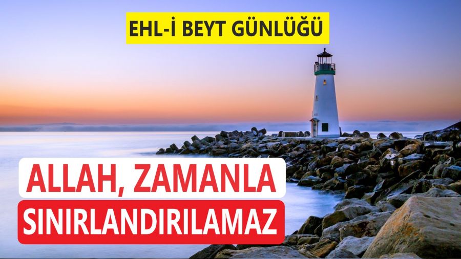 �Allah, zamanla s�n�rland�r�lamaz�