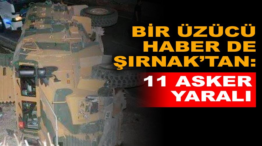 Bir üzücü haber de Şırnak'tan: 11 asker yaralı