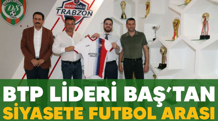 BTP Lideri Baş’tan siyasete futbol arası