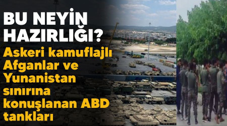 Bu neyin hazırlığı? Askeri kamuflajlı Afganlar ve Yunanistan sınırına konuşlanan ABD tankları
