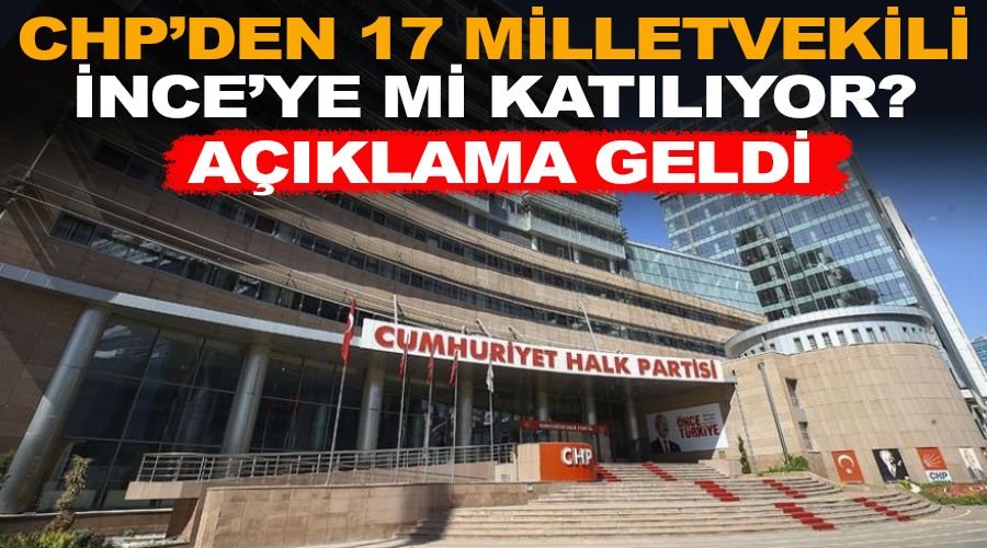 CHP'den 17 milletvekili Muharrem İnce'ye mi katılıyor ? Açıklama geldi