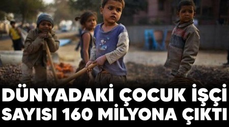 Dünyadaki çocuk işçi sayısı 160 milyona çıktı