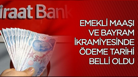 Emekli maaşı ve bayram ikramiyesinde ödeme tarihi belli oldu